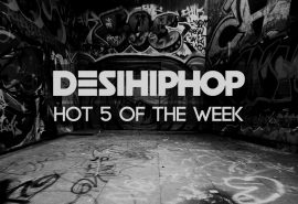 DesiHipHop’s Hot 5 Of The Week (W/28)