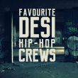 What are your favourite Desi Hip Hop crews upto ?